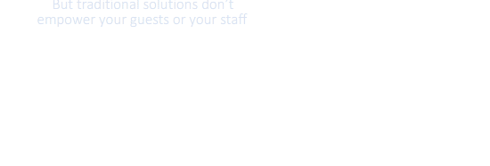 But Traditional Solutions Don't Empower Your Guests